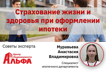 Статья от специалиста ипотечного департамента, Муравьевой Анастасии Владимировны, на тему: "Страхование жизни и здоровья при оформлении ипотеки".