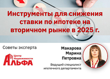 Статья от ведущего специалиста ипотечного департамента, Макаровой Марины Петровны, на тему: "Инструменты для снижения ставки по ипотеке на вторичном рынке в 2025 г".